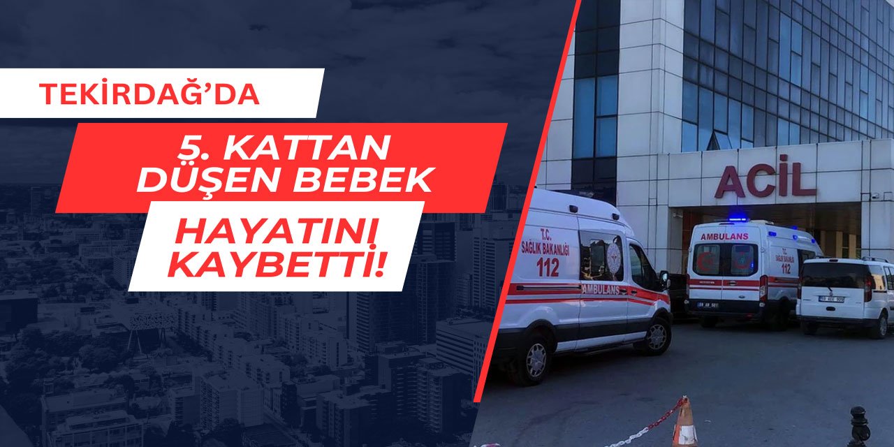 Tekirdağ'da 5. kattan düşen bebek, hayatını kaybetti