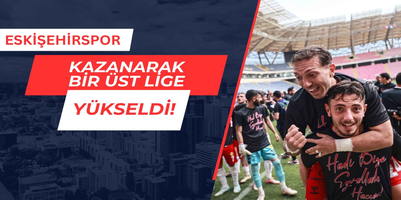 Eskişehirspor kazanarak bir üst lige yükseldi