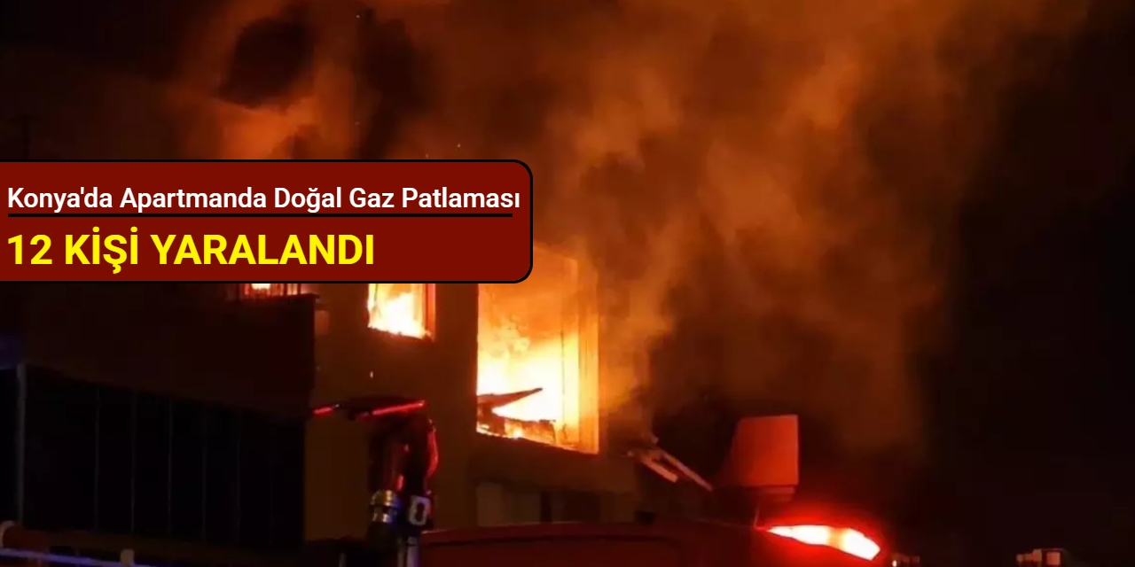 Konya'da apartmanda doğal gaz patlaması: 1'i ağır 12 kişi yaralandı
