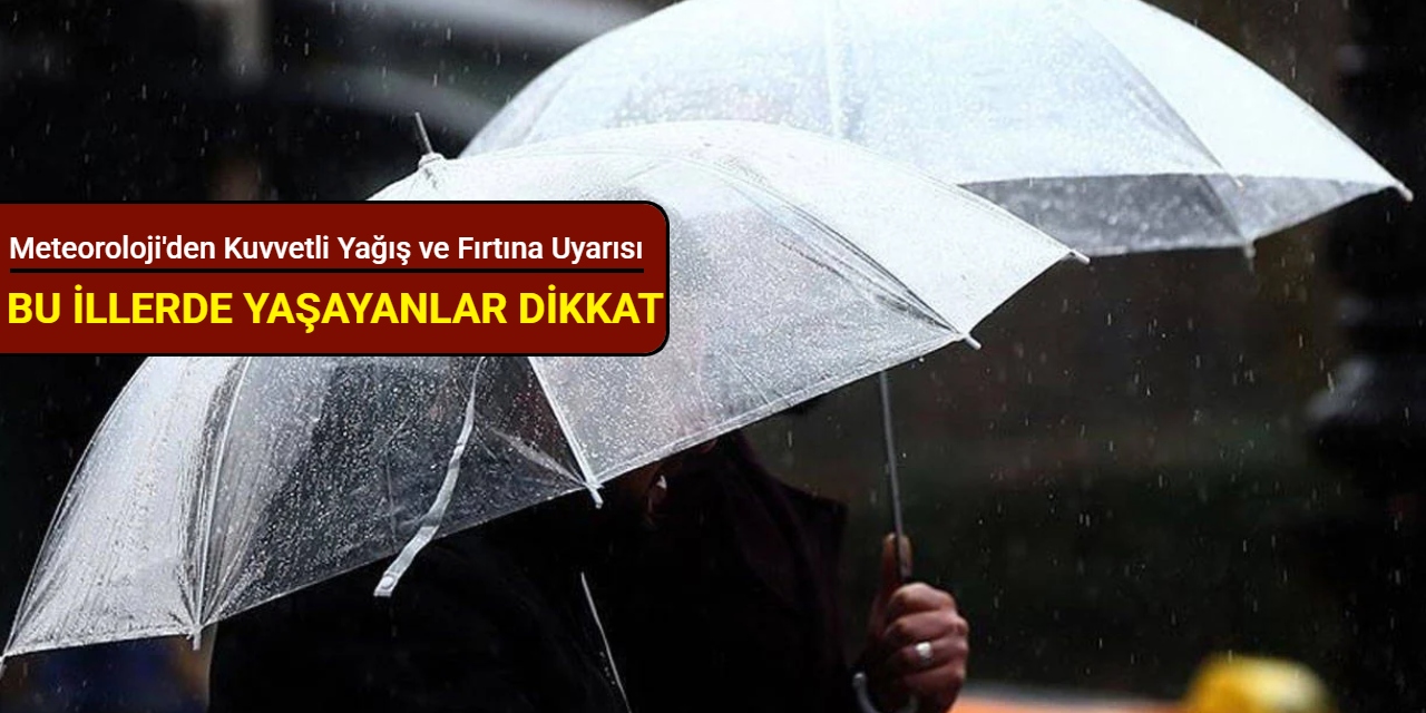Meteoroloji'den çok sayıda il için kuvvetli yağış ve fırtına uyarısı