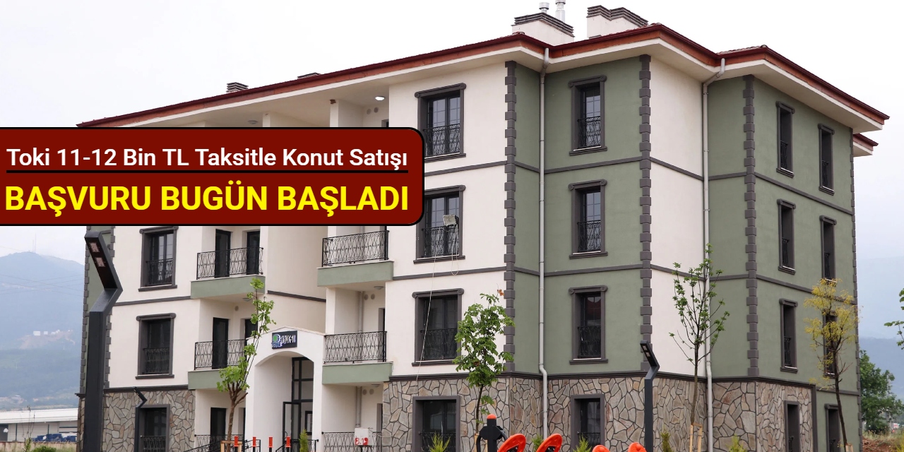 Toki 11-12 bin TL taksitle konut satışı başvurusu bugün başladı 2025
