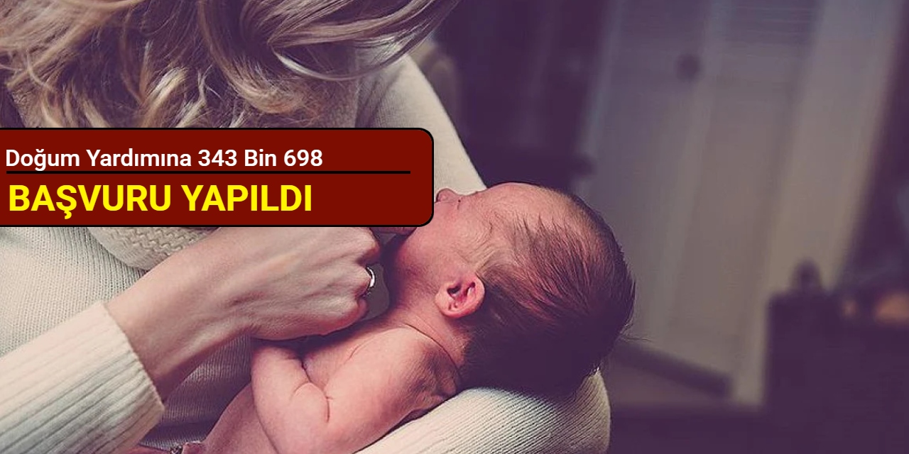 Doğum yardımına 343 bin 698 başvuru yapıldı