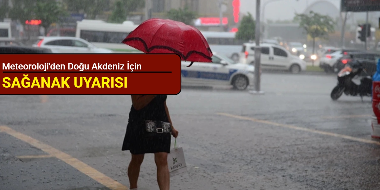 Meteoroloji'den Doğu Akdeniz için sağanak uyarısı