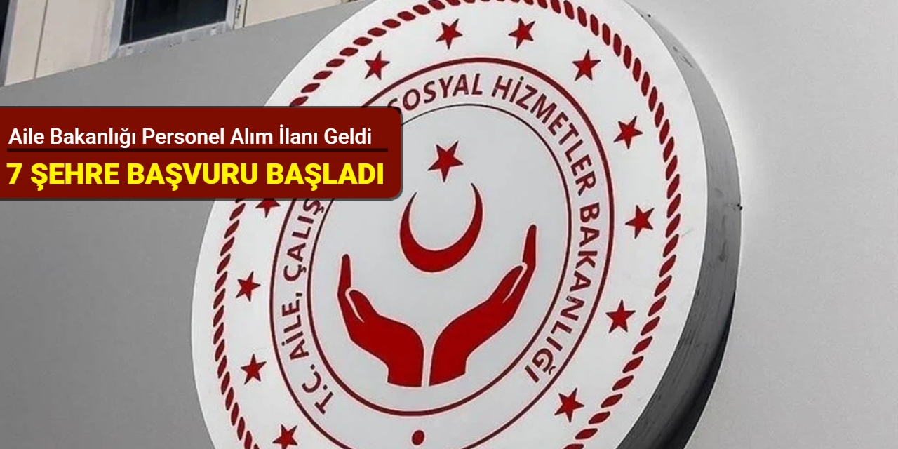 Aile Bakanlığı personel alım ilanını duyurdu: 7 şehre KPSS'li memur ve KPSS'siz işçi alımı başladı 2025