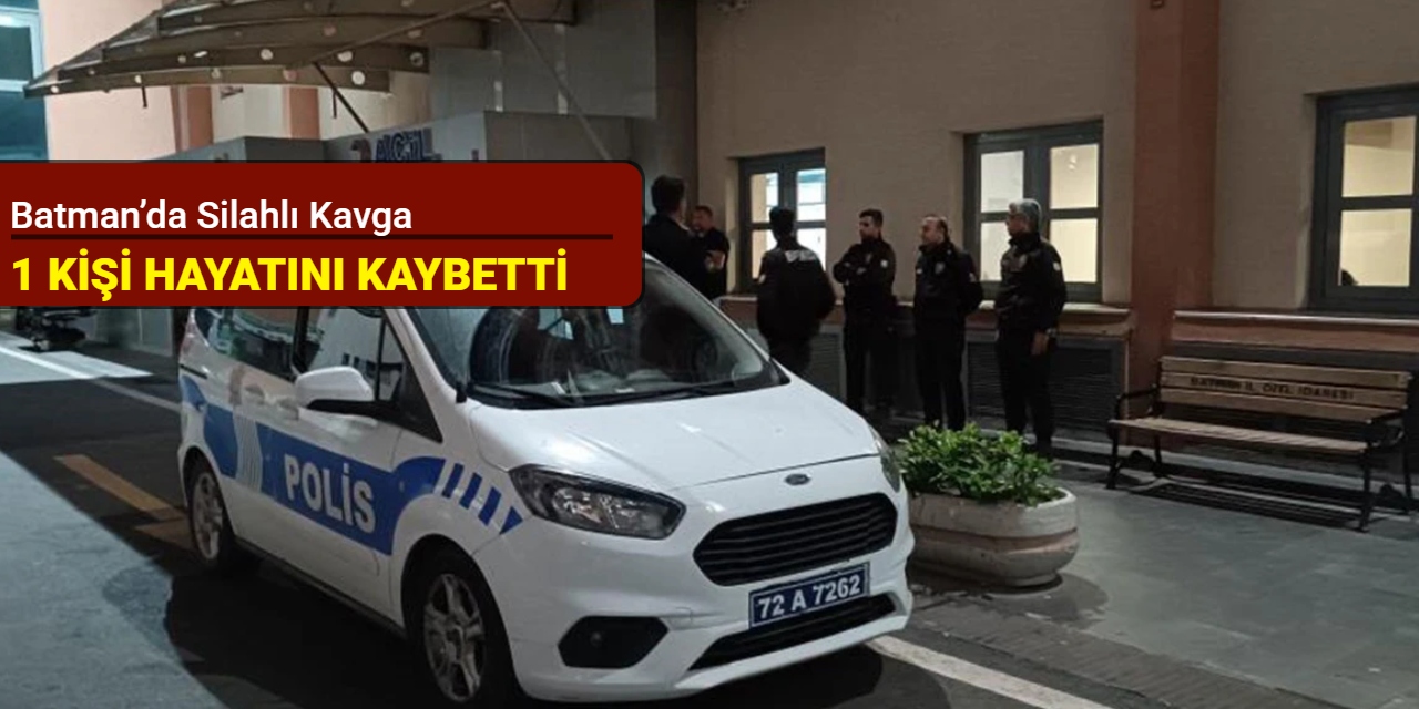 Batman’da silahlı kavga: 1 kişi hayatını kaybetti