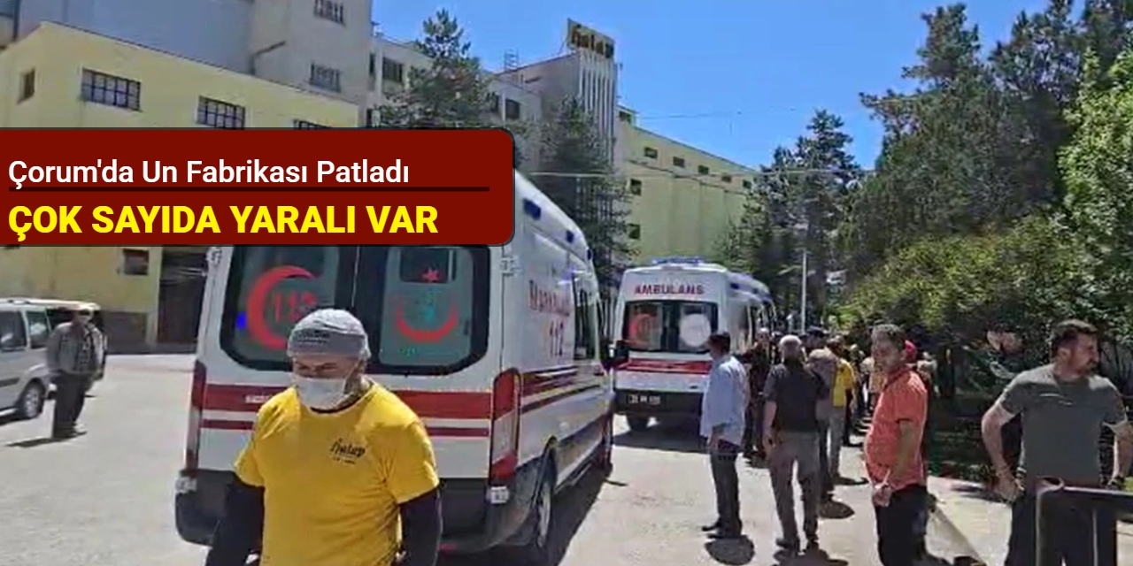 Çorum'da un fabrikası patladı: Çok sayıda yaralı var