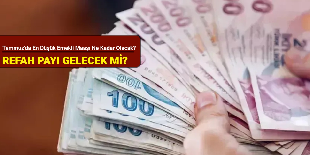 Temmuz'da en düşük emekli maaşı ne kadar olacak?