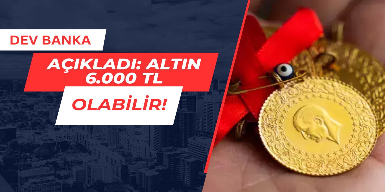 Dev banka tahminini açıkladı: Altın 6.000 TL olabilir