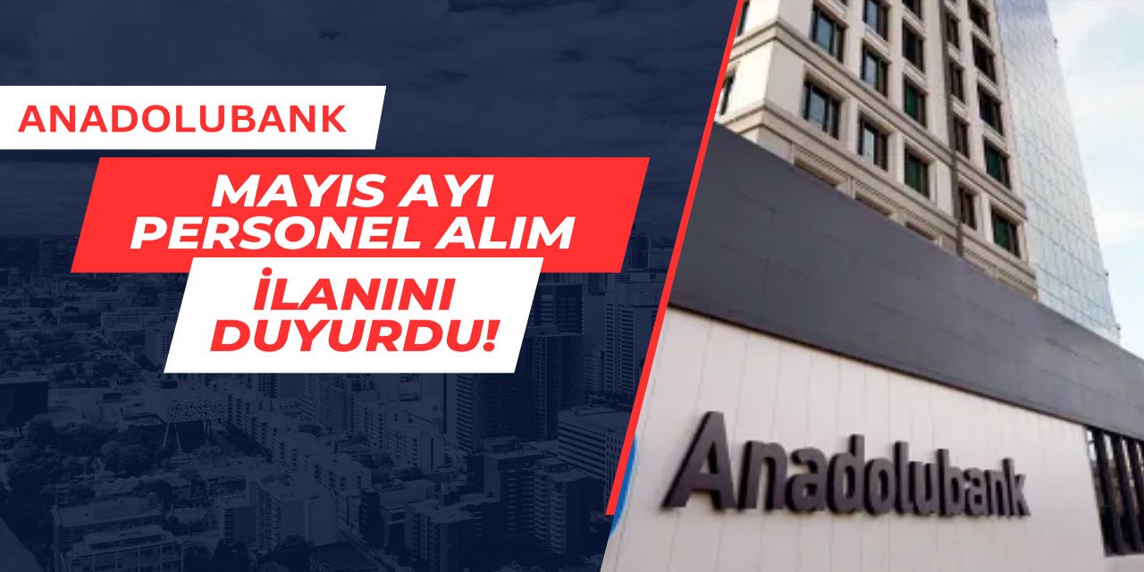 Anadolubank Mayıs ayı personel alım ilanını duyurdu 2025