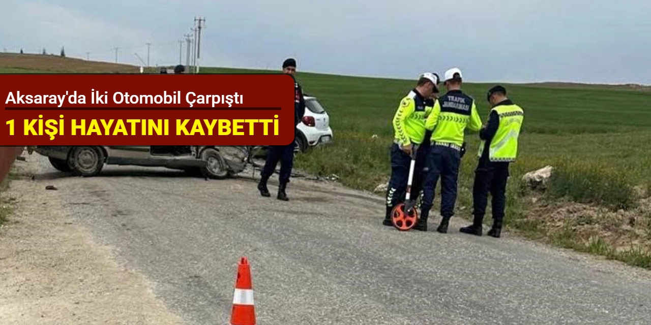 Aksaray'da iki otomobil çarpıştı: 1 kişi hayatını kaybetti