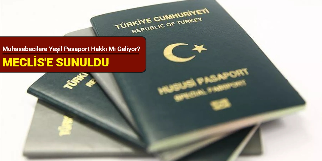 Muhasebecilere Yeşil Pasaport hakkı mı geliyor? Meclis'e sunuldu