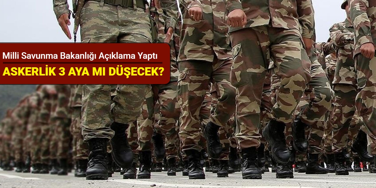 Milli Savunma Bakanlığı açıklama yaptı: Askerlik 3 aya mı düşecek?
