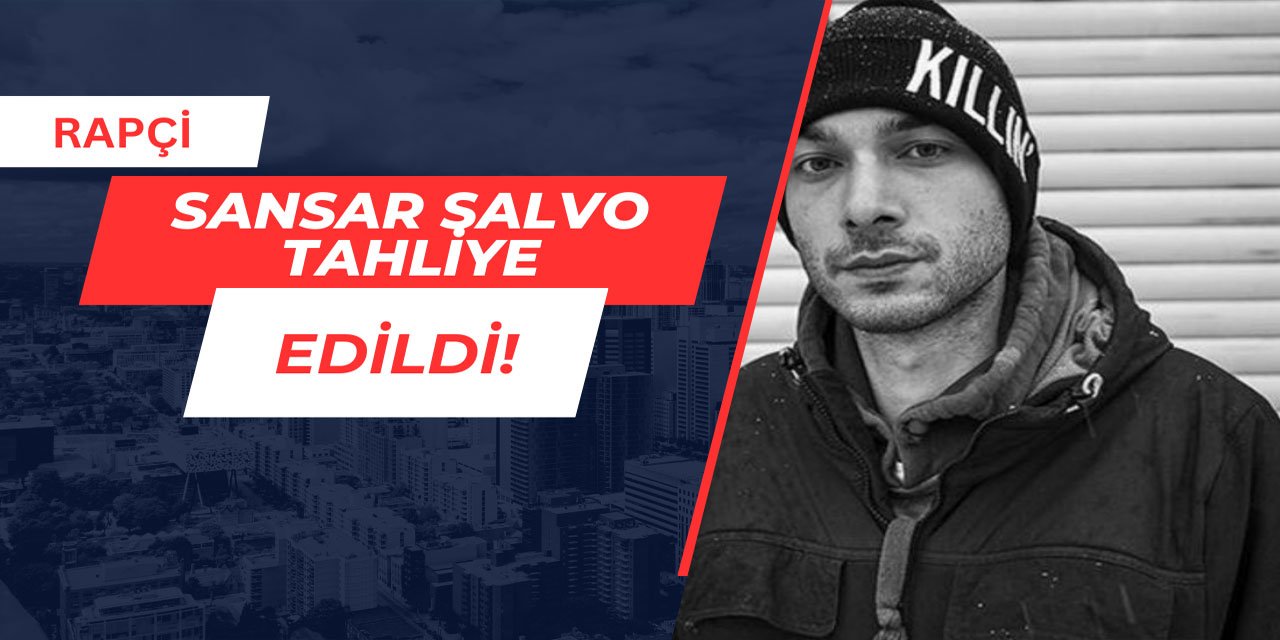 Rapçi Sansar Salvo tahliye edildi