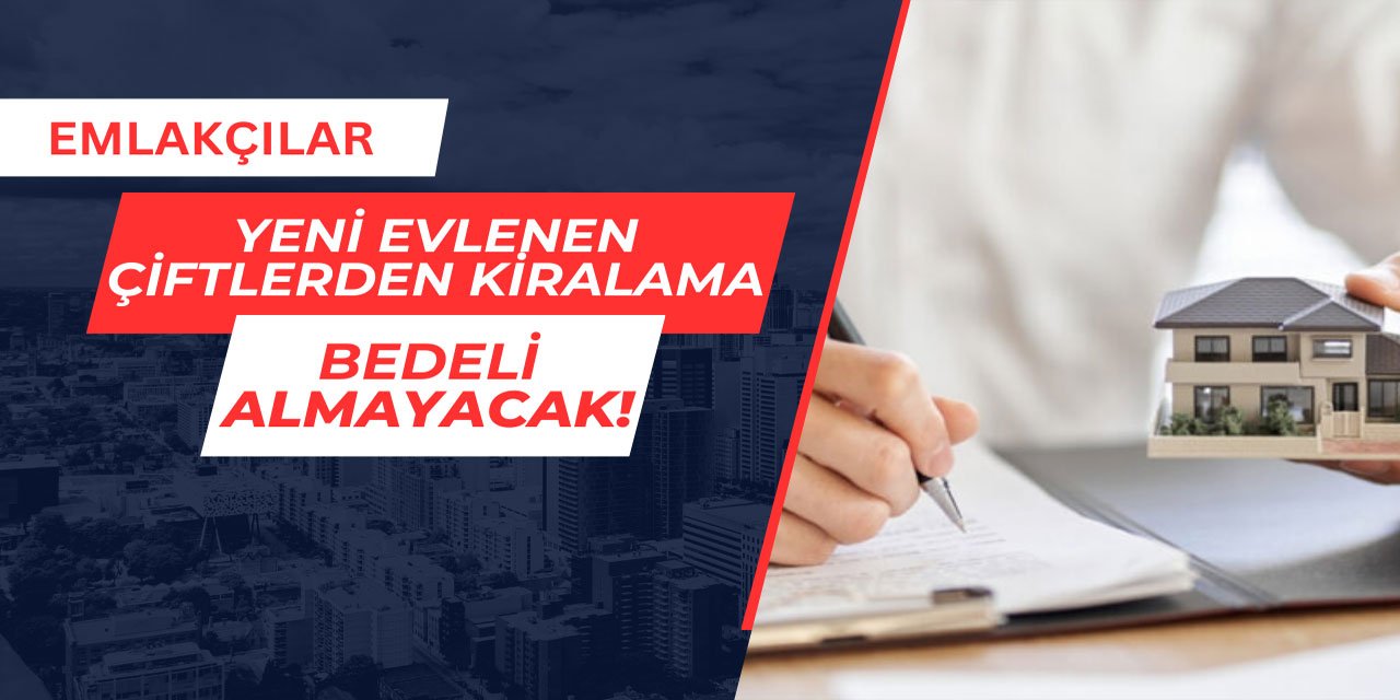 Emlakçılar, yeni evlenenlerden kiralama bedeli almayacak