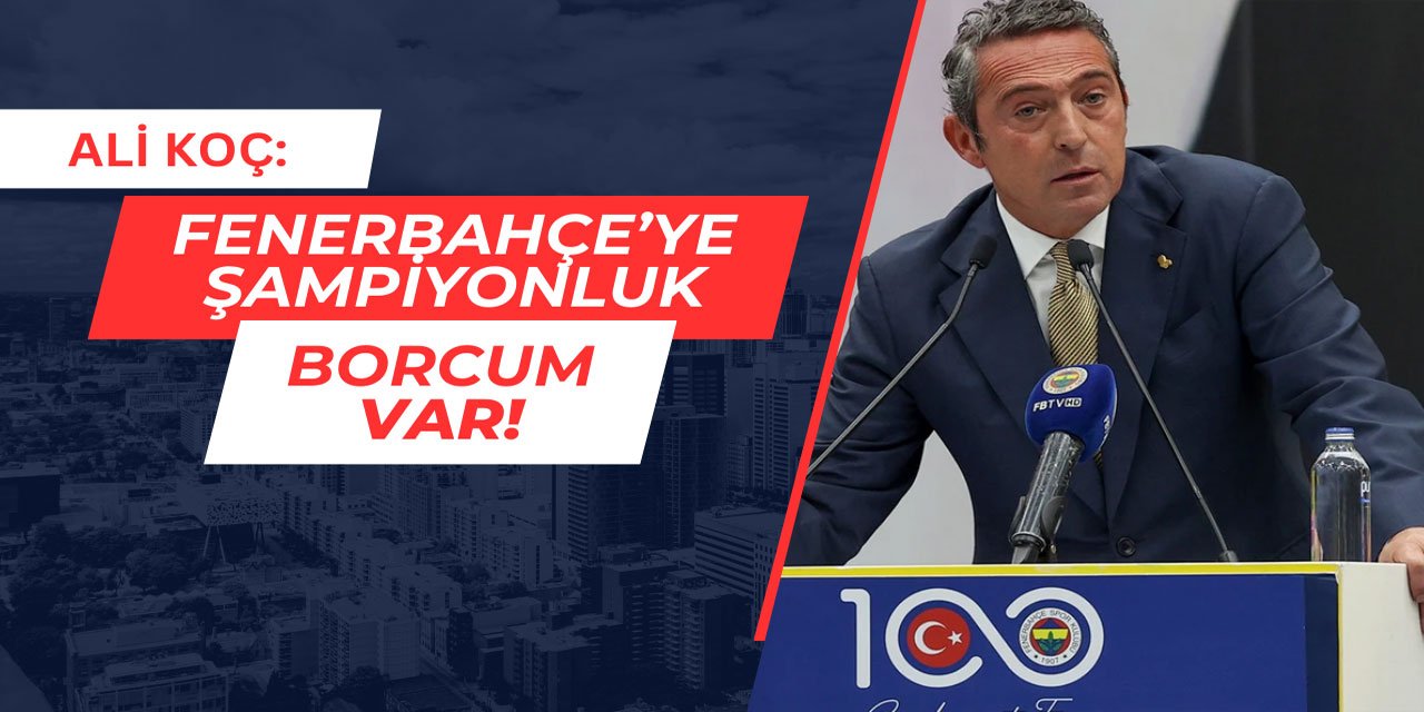 Ali Koç: Fenerbahçe'ye şampiyonluk borcum var
