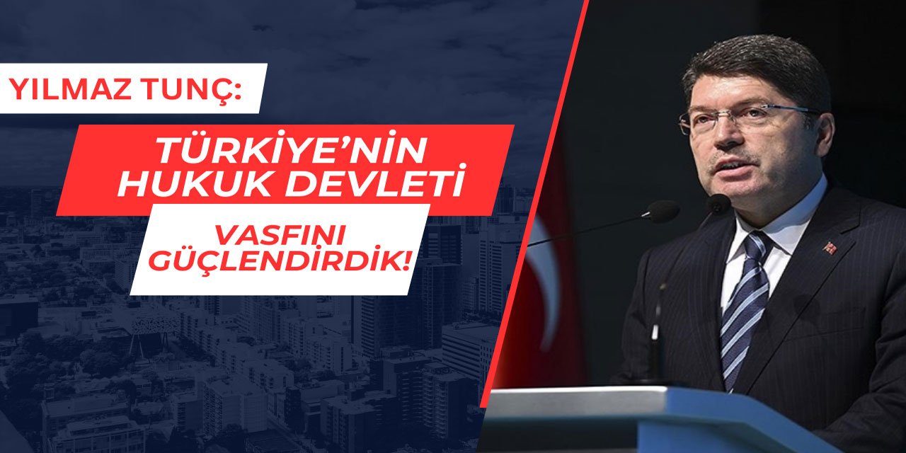 Yılmaz Tunç: Türkiye'nin hukuk devleti vasfını güçlendirdik