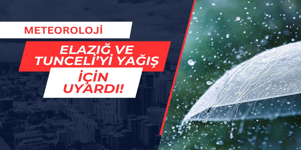 Meteoroloji Elazığ ve Tuncel'yi sağanak yağış için uyardı