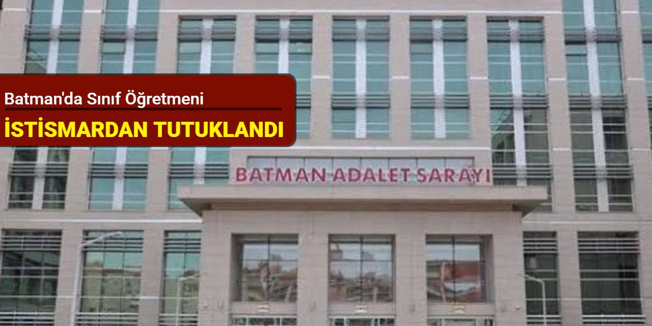 Batman'da sınıf öğretmeni istismardan tutuklandı