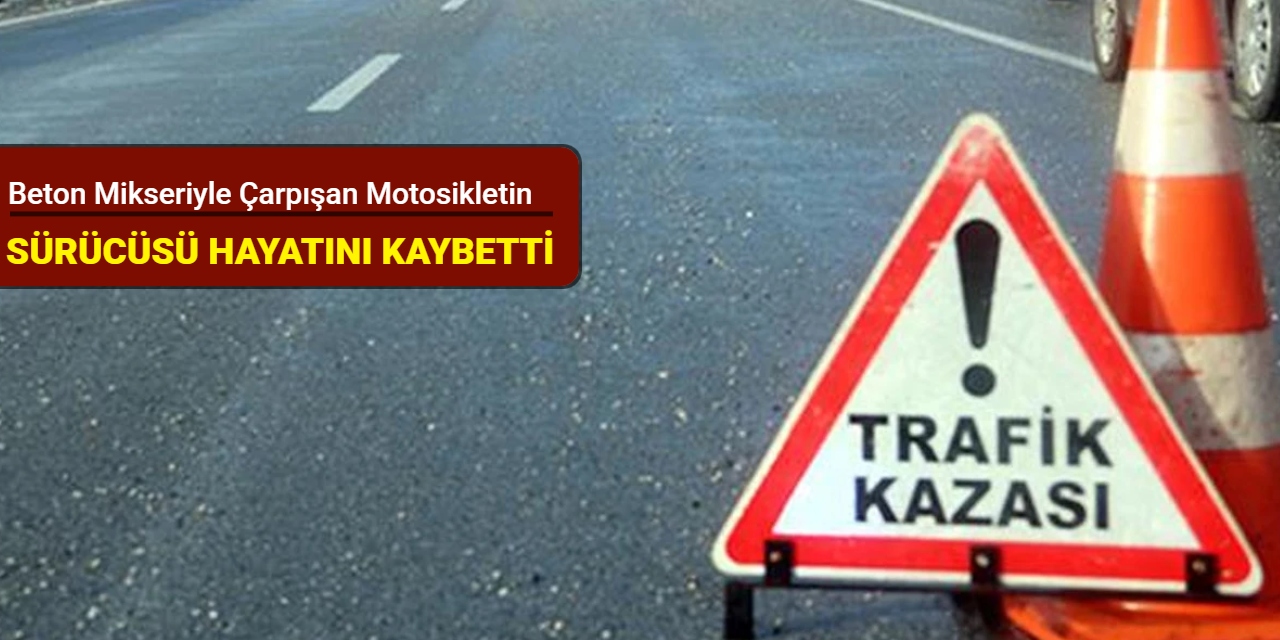 Kocaeli'de beton mikseriyle çarpışan motosikletin sürücüsü hayatını kaybetti