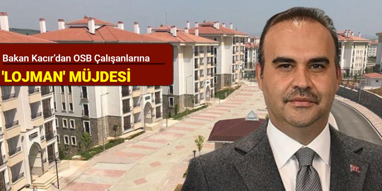 Bakan Kacır’dan OSB çalışanlarına "lojman" müjdesi