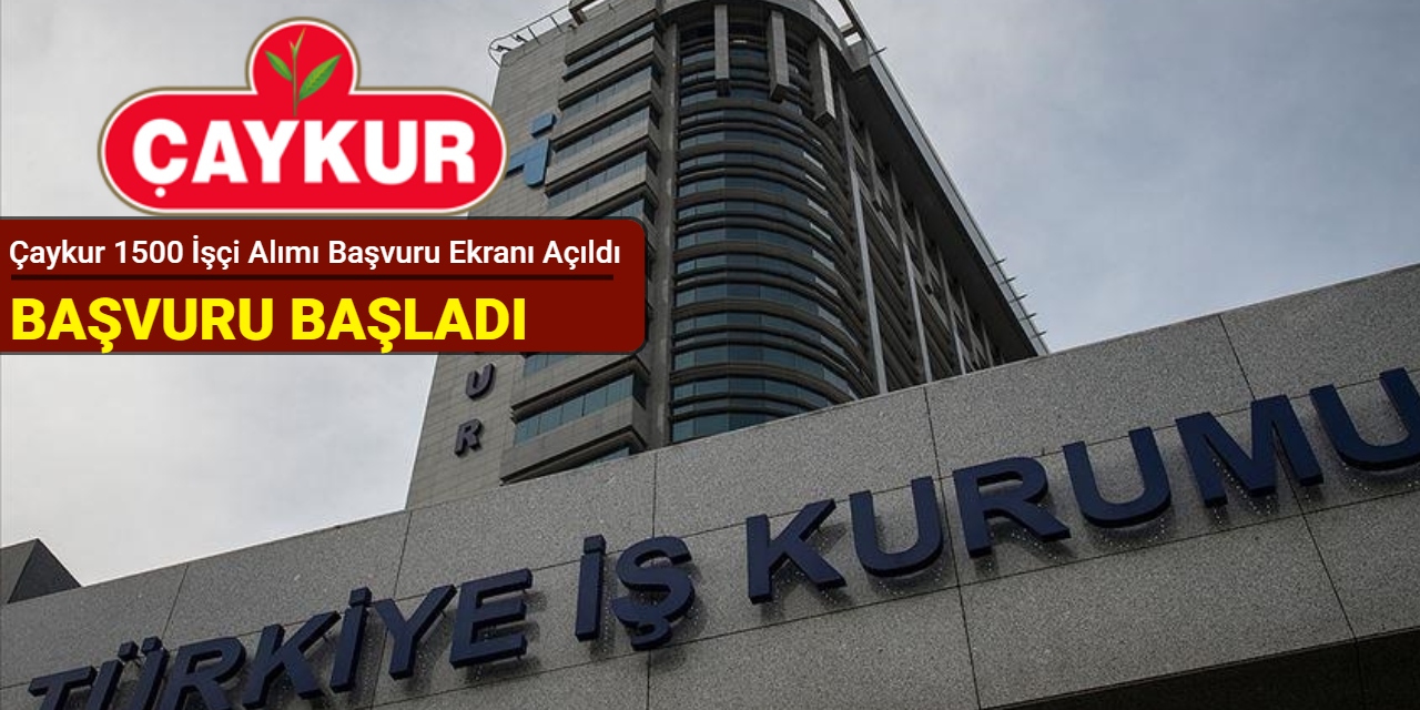 Çaykur 1500 işçi alımı başvuru ekranı açıldı
