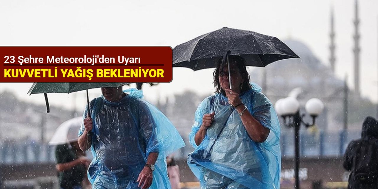 23 şehre Meteoroloji'den uyarı: Kuvvetli sağanak yağış bekleniyor