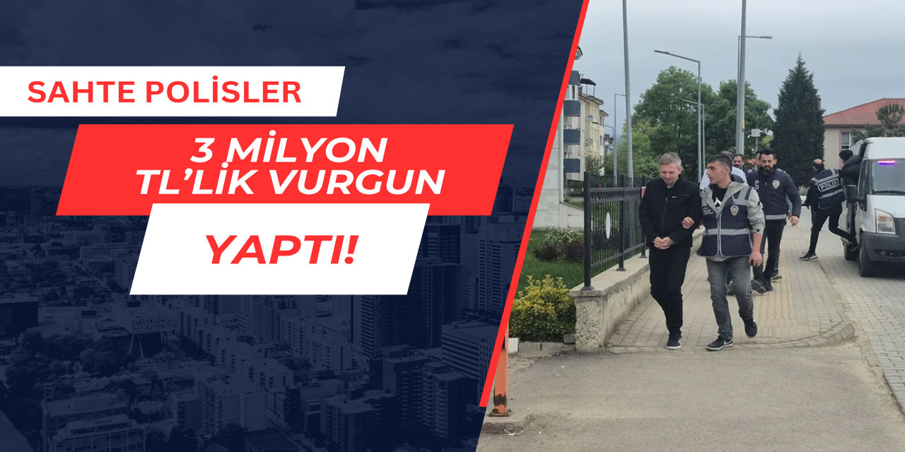 Sahte polisler 3 milyon TL'lik vurgun yaptı