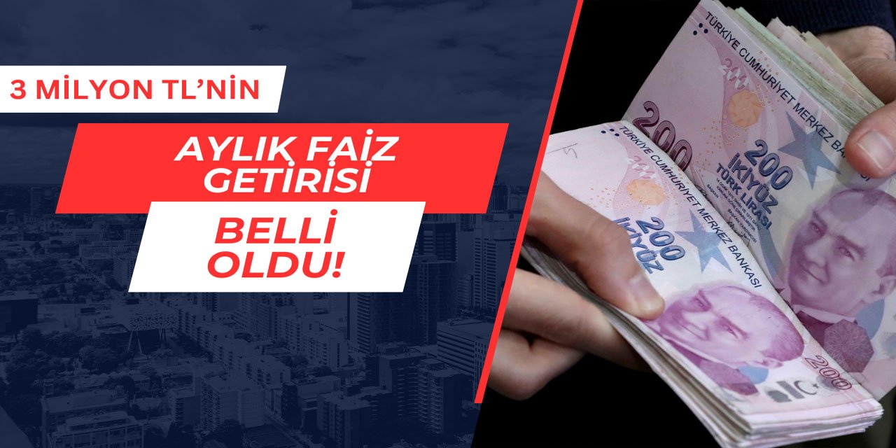 3 milyon TL'nin aylık faiz getirisi belli oldu