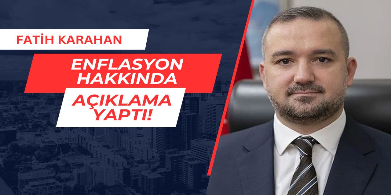 Fatih Karahan, enflasyon hakkında açıklama yaptı