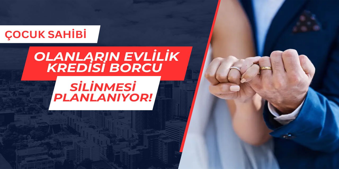 Çocuk sahibi olanlara evlilik kredisi müjdesi: Borçlar silinecek