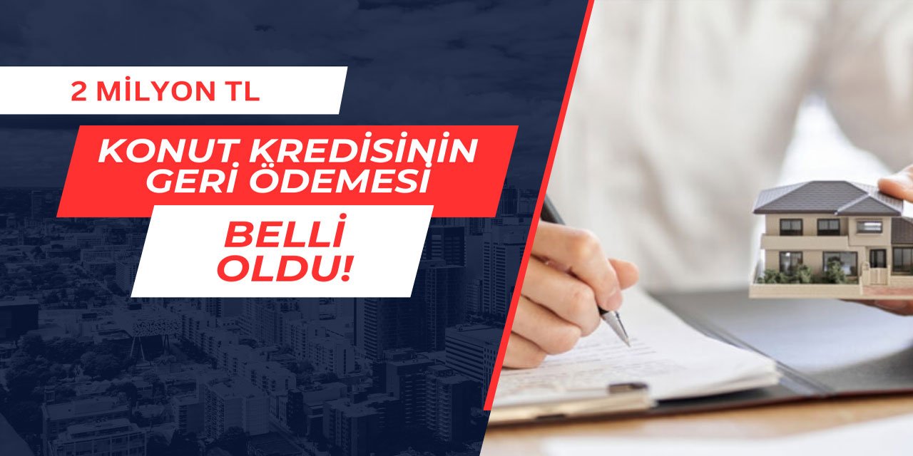 2 milyon TL konut kredisinin geri ödemesi belli oldu
