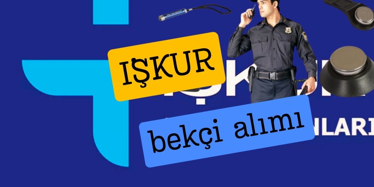 İŞKUR sınavsız bekçi alımı başvurusu başladı 2025