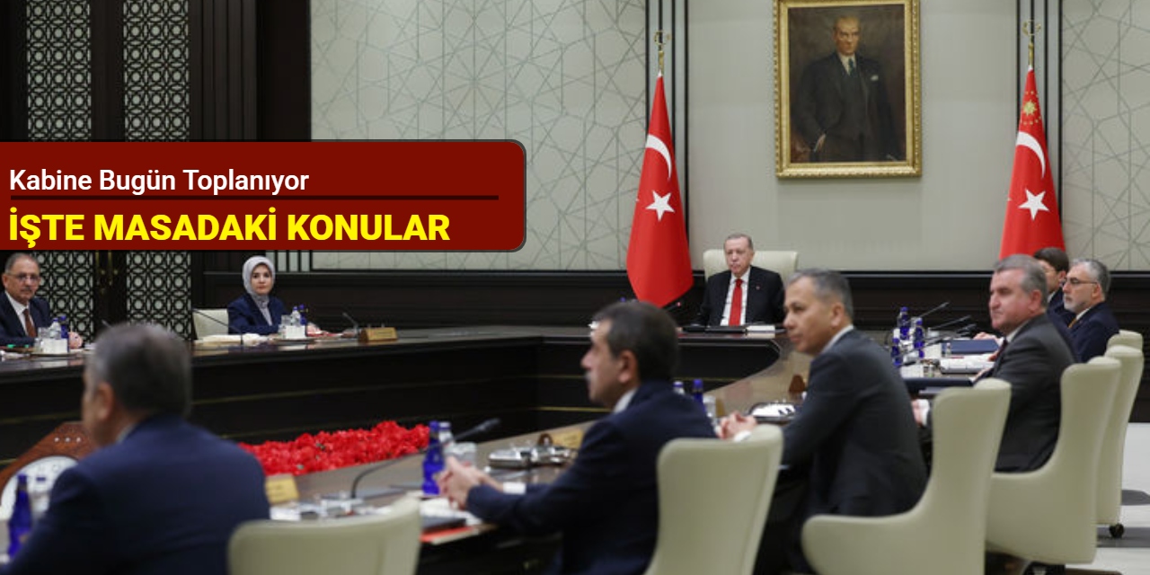 Kabine bugün toplanıyor: İşte masadaki konular