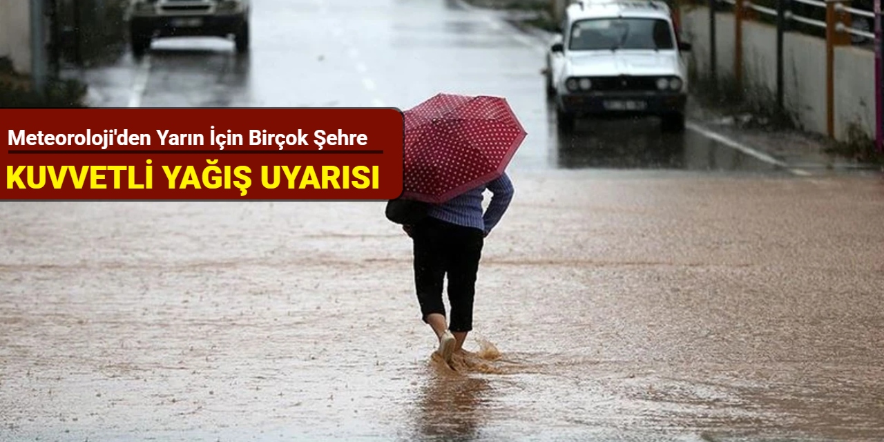 Meteoroloji'den yarın için birçok şehre kuvvetli yağış uyarısı