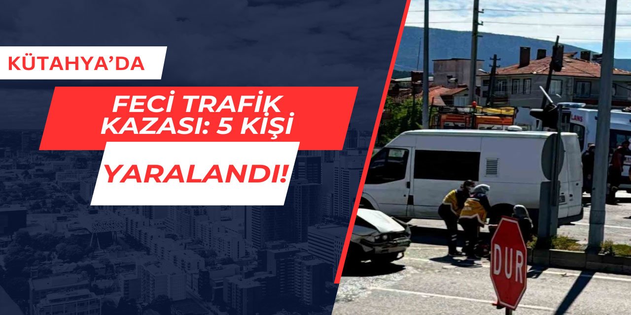 Kütahya'da feci trafik kazası: 5 kişi yaralandı