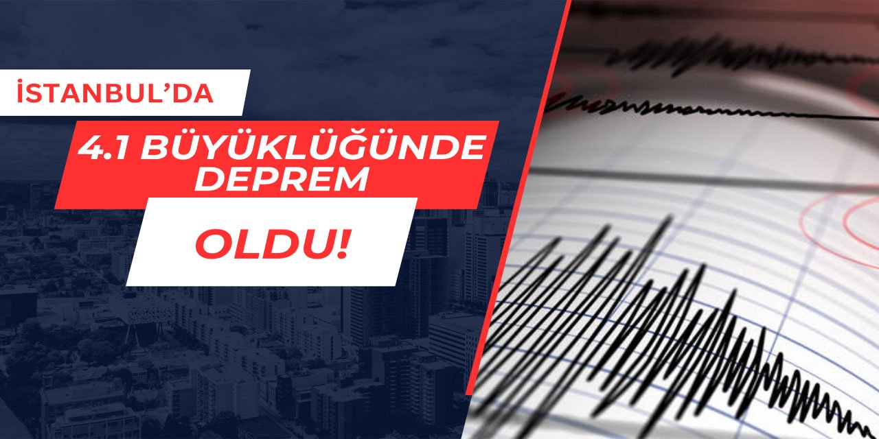 İstanbul'da 4.1 büyüklüğünde deprem oldu