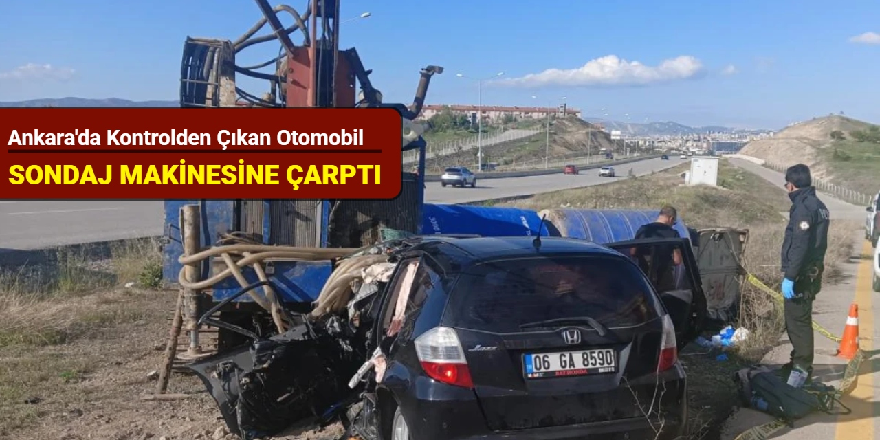 Ankara'da kontrolden çıkan otomobil sondaj makinesine çarptı: 2 kişi hayatını kaybetti