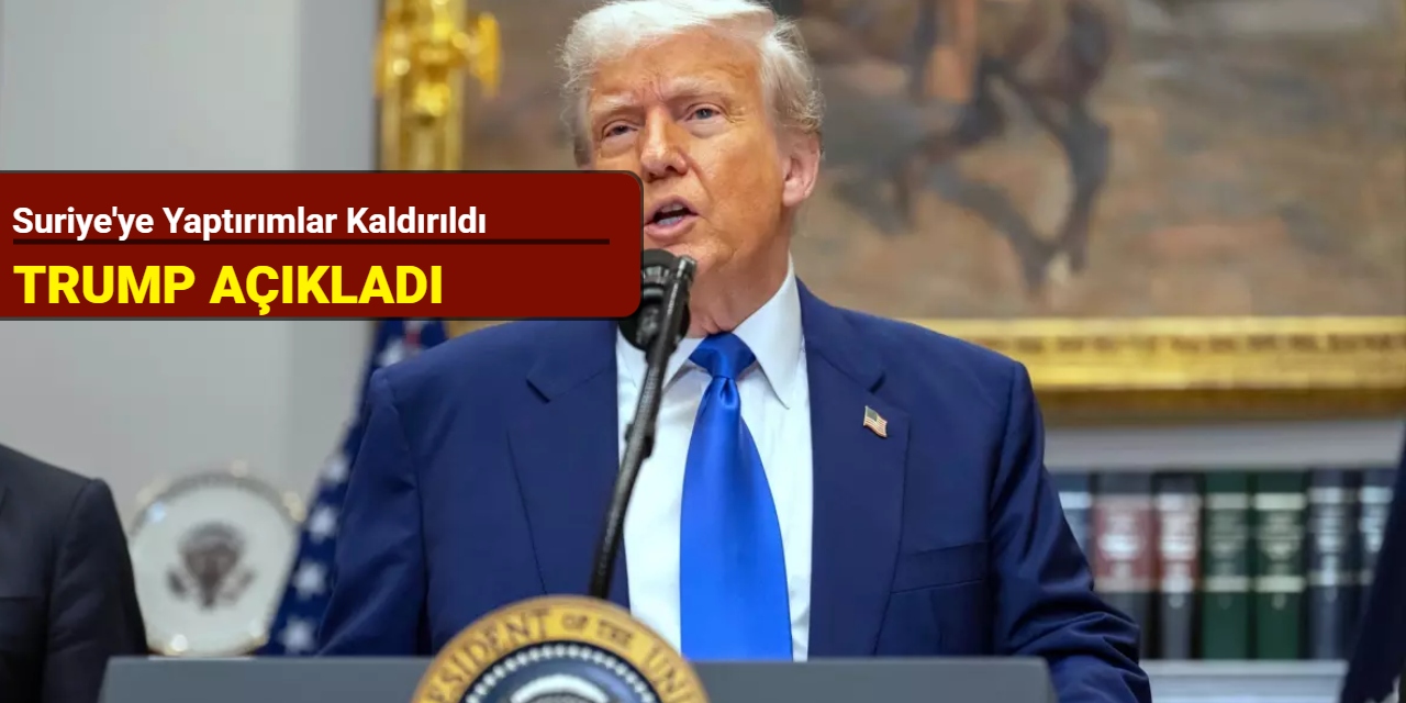 Trump açıkladı: Suriye'ye yaptırımlar kaldırıldı
