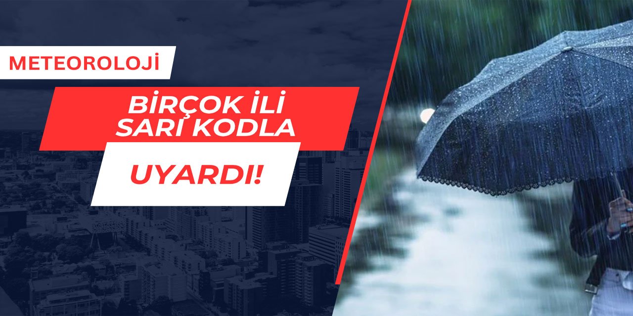 Meteoroloji birçok ili sarı kodla uyardı 14 Mayıs 2025