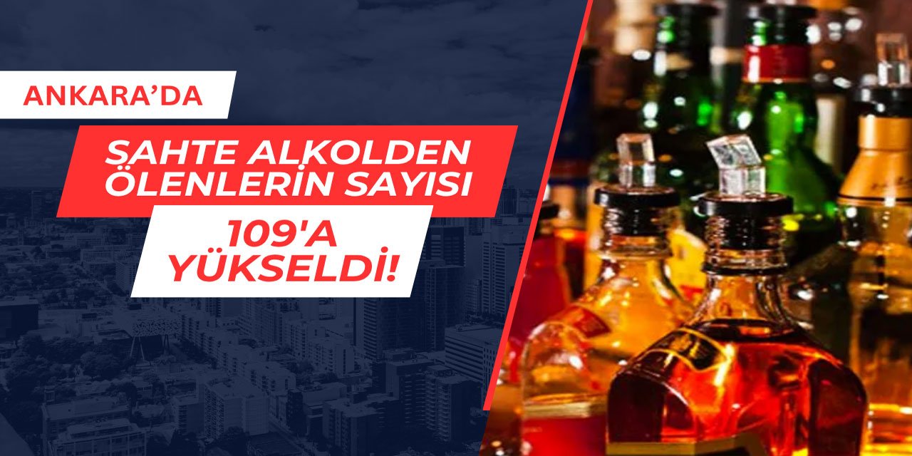Ankara'da sahte alkolden ölenlerin sayısı 109'a yükseldi