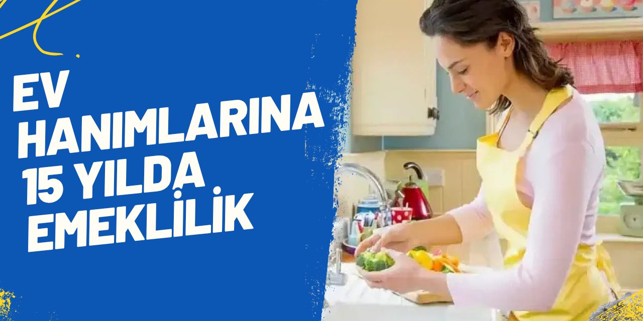 Ev hanımlarına 15 yılda emeklilik