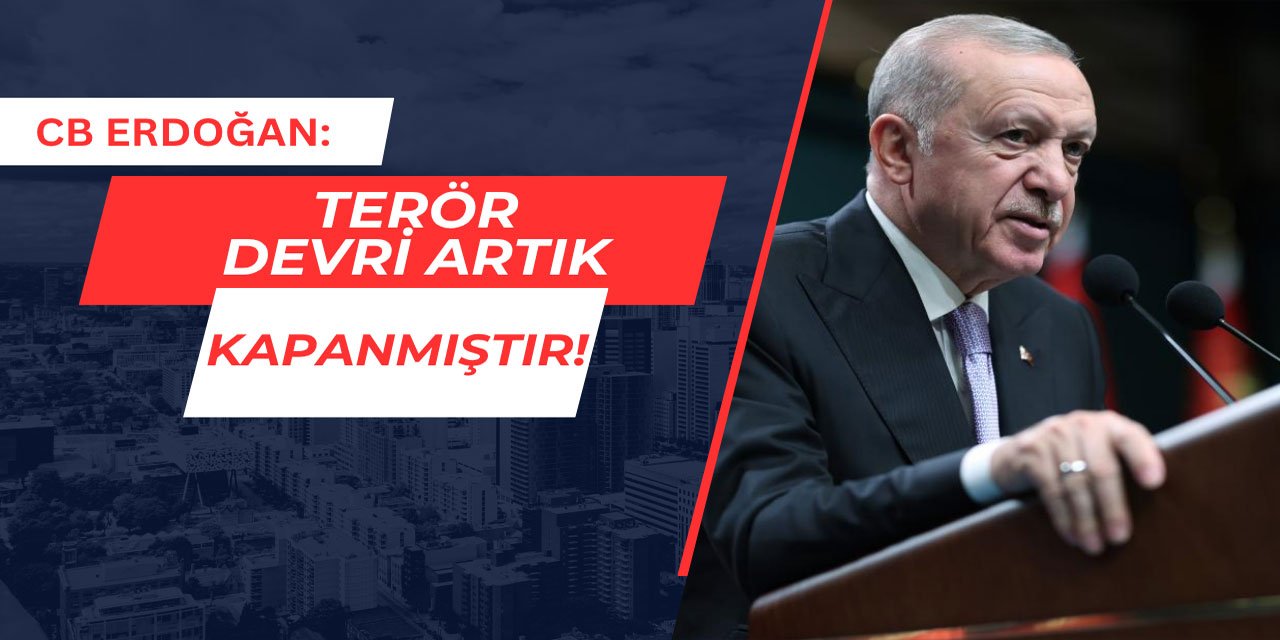 Cumhurbaşkanı Erdoğan: Terör devri artık kapanmıştır