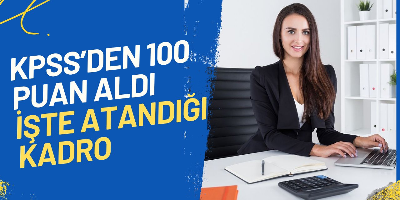 KPSS'den 100 tam puan alan aday, bu kadroya atandı