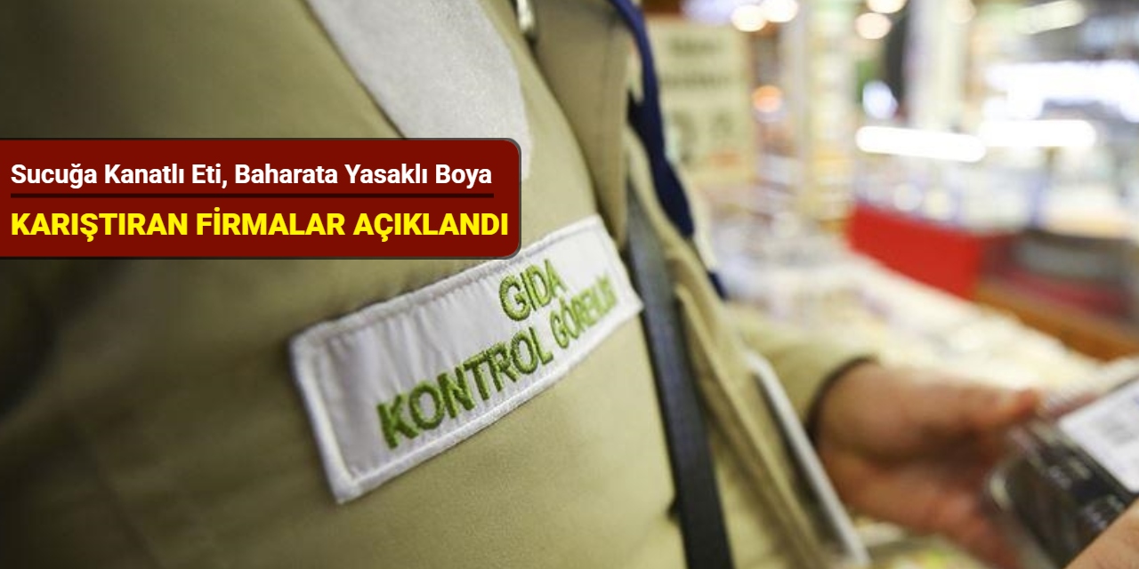 Sucuğa kanatlı eti, baharata yasaklı boya, peynire mantar ilacı karıştıran firmalar açıklandı
