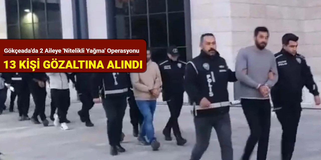 Gökçeada'da 2 aileye 'nitelikli yağma' operasyonu; 13 kişi gözaltına alındı