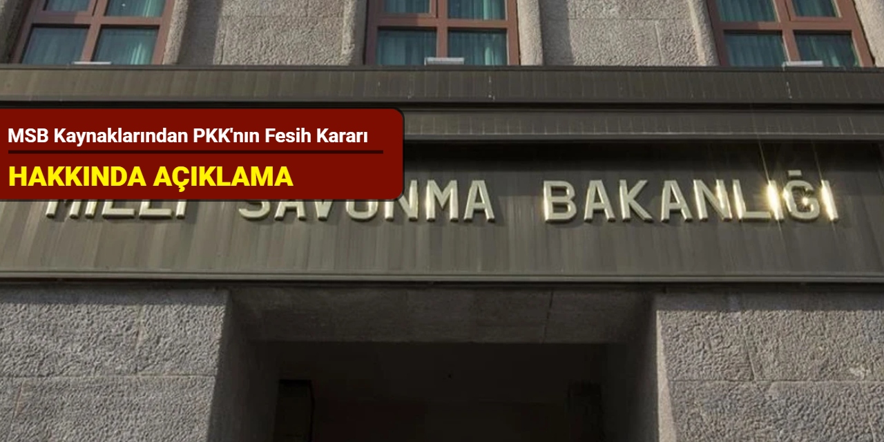 MSB kaynaklarından PKK'nın fesih kararı hakkında açıklama