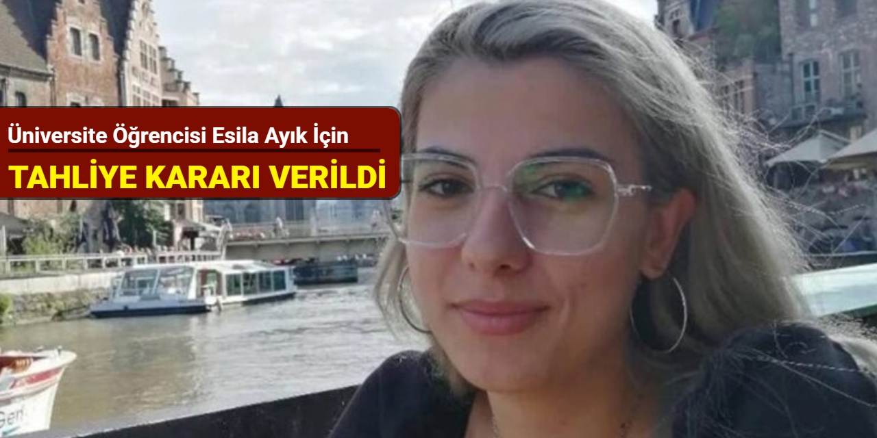 Üniversite öğrencisi Esila Ayık için tahliye kararı verildi