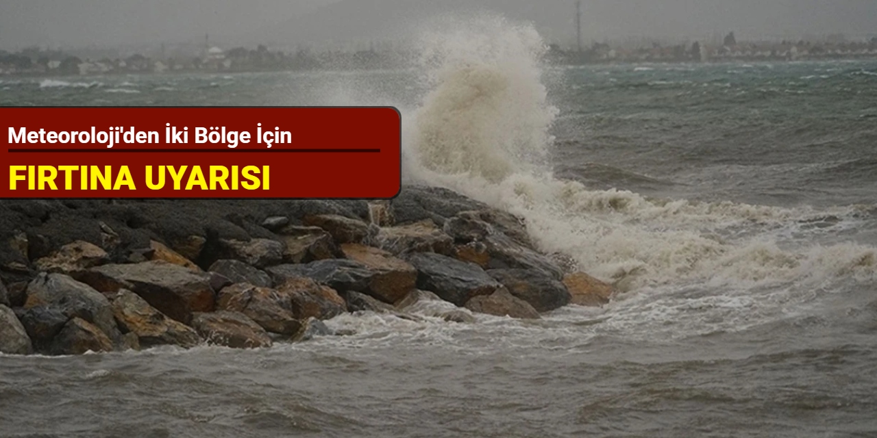 Meteoroloji'den iki bölge için fırtına uyarısı