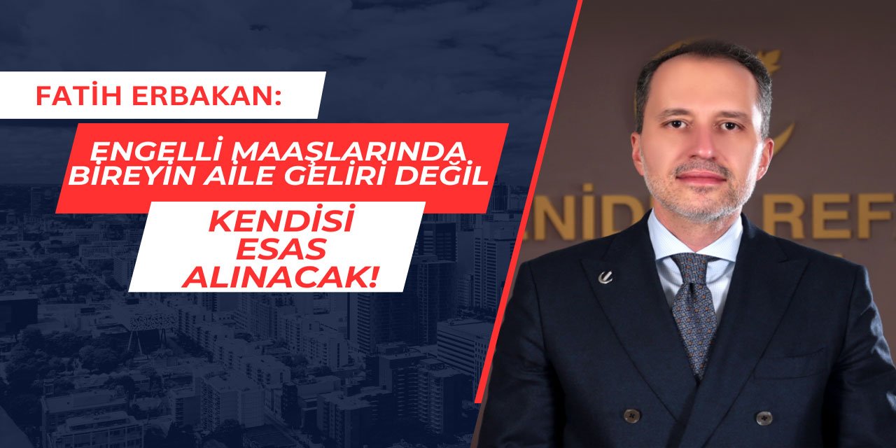 Fatih Erbakan: Engelli maaşında bireyin ailesinin geliri değil, kendisi esas alınacak