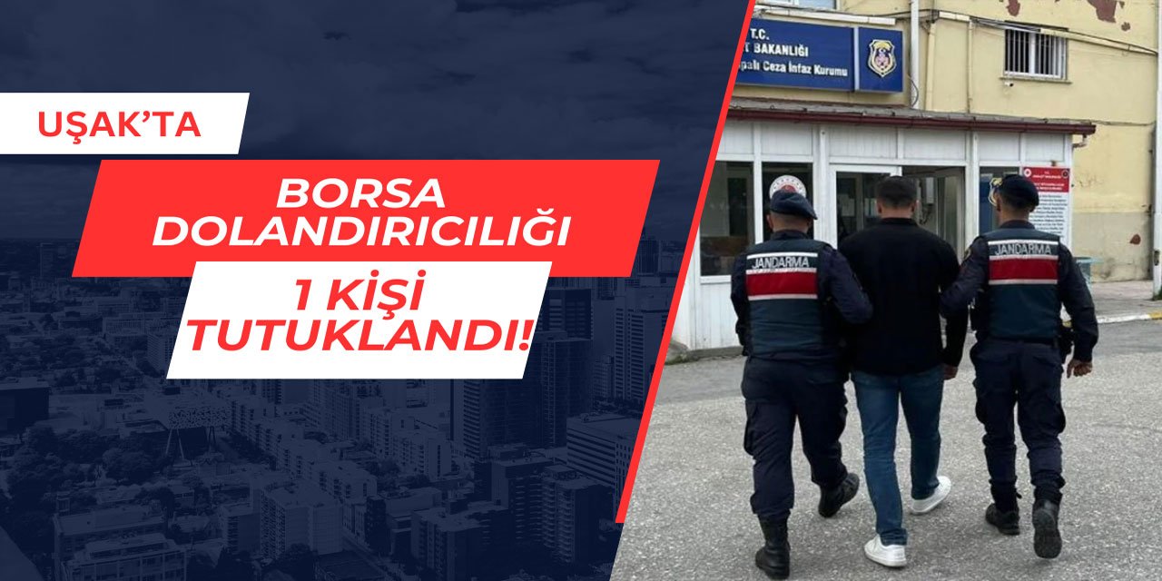Uşak'ta borsa dolandırıcılığı: 1 kişi tutuklandı